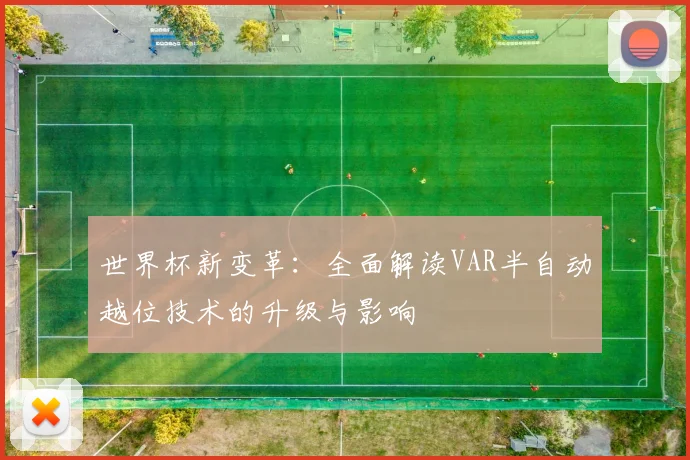 世界杯新变革：全面解读VAR半自动越位技术的升级与影响