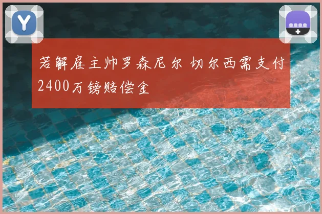 若解雇主帅罗森尼尔 切尔西需支付2400万镑赔偿金